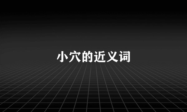 小穴的近义词