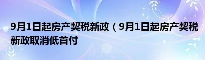 9月1日起房产契税新政（9月1日起房产契税新政取消低首付