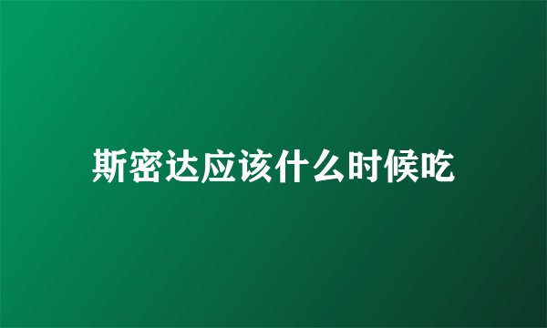 斯密达应该什么时候吃