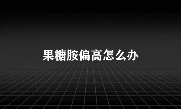 果糖胺偏高怎么办