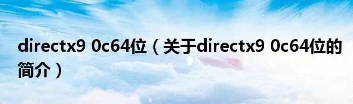 directx9 0c64位（关于directx9 0c64位的简介）
