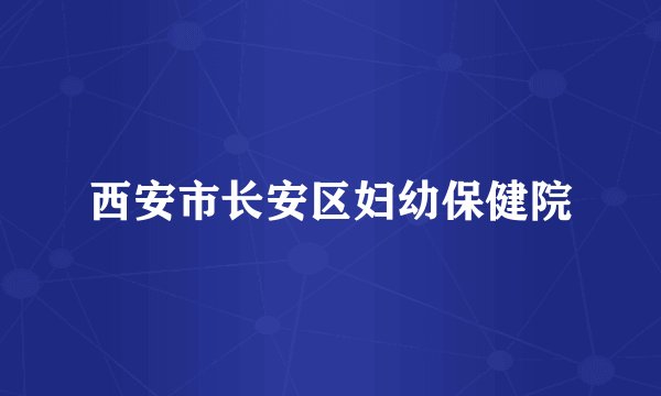 西安市长安区妇幼保健院