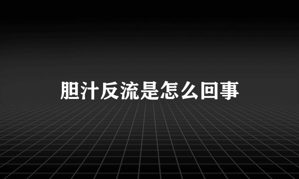 胆汁反流是怎么回事