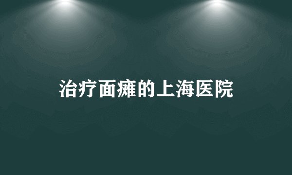 治疗面瘫的上海医院
