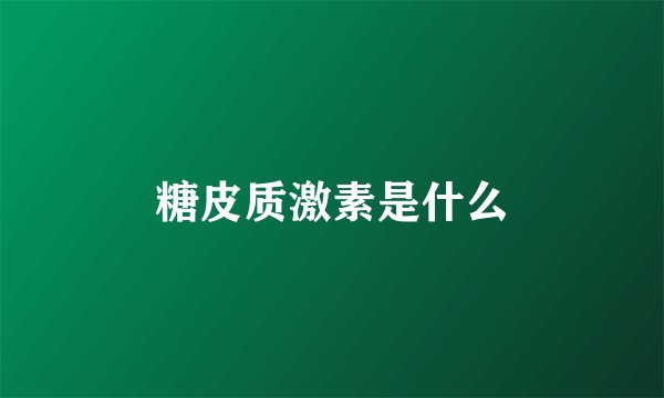 糖皮质激素是什么
