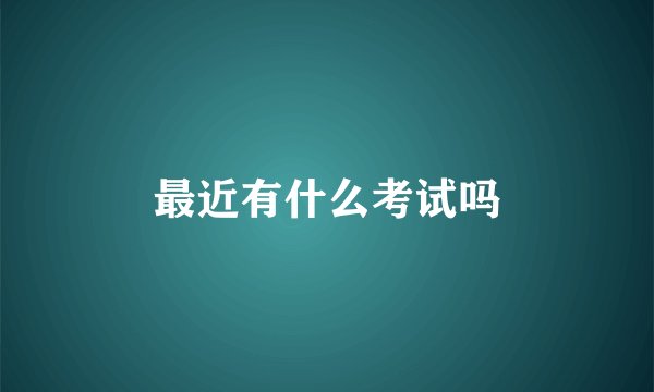 最近有什么考试吗