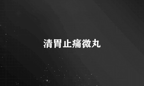 清胃止痛微丸