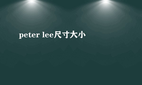 peter lee尺寸大小