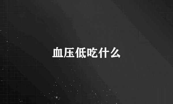 血压低吃什么