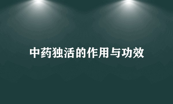 中药独活的作用与功效
