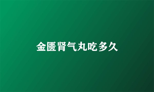 金匮肾气丸吃多久