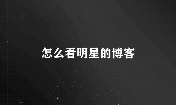 怎么看明星的博客
