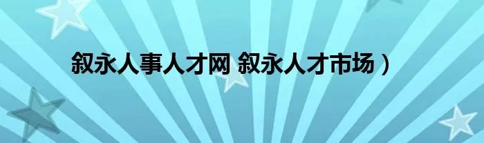 叙永人事人才网 叙永人才市场）