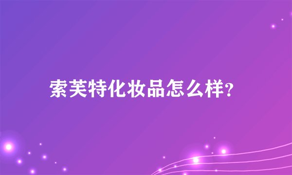 索芙特化妆品怎么样？