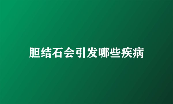 胆结石会引发哪些疾病