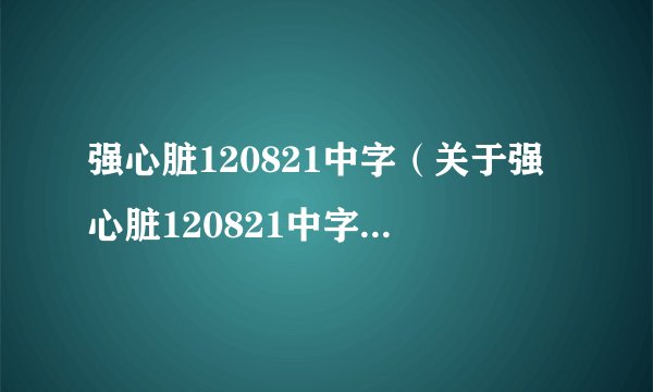 强心脏120821中字（关于强心脏120821中字的简介）