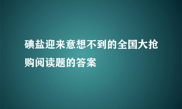 碘盐迎来意想不到的全国大抢购阅读题的答案