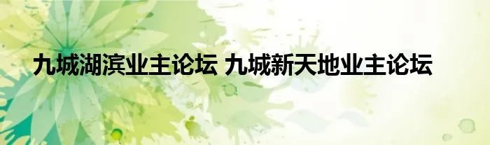 九城湖滨业主论坛 九城新天地业主论坛