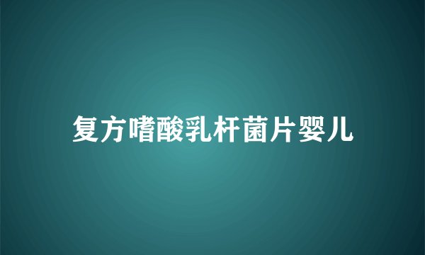 复方嗜酸乳杆菌片婴儿