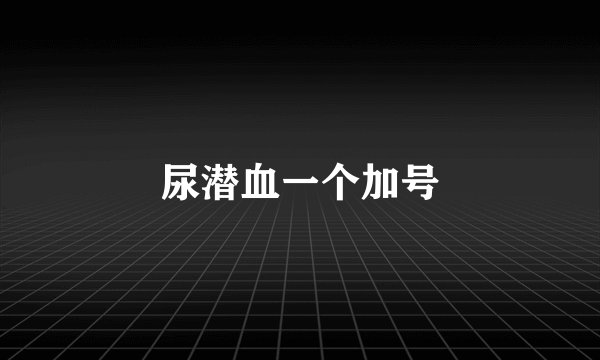 尿潜血一个加号