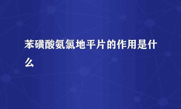 苯磺酸氨氯地平片的作用是什么