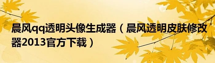 晨风qq透明头像生成器（晨风透明皮肤修改器2013官方下载）
