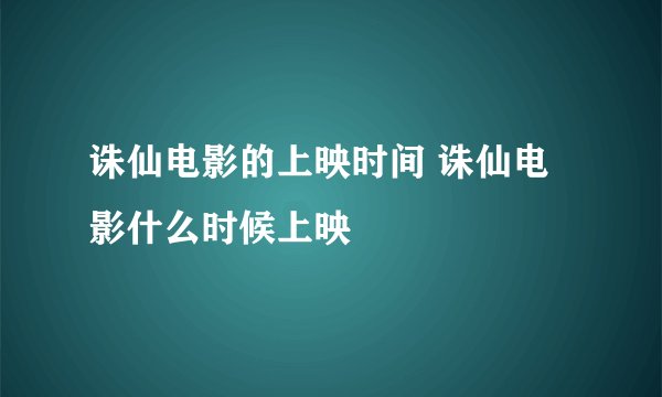 诛仙电影的上映时间 诛仙电影什么时候上映