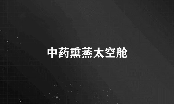 中药熏蒸太空舱