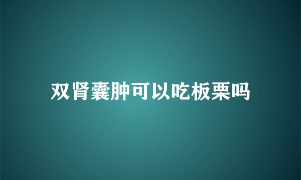 双肾囊肿可以吃板栗吗