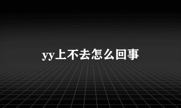 yy上不去怎么回事