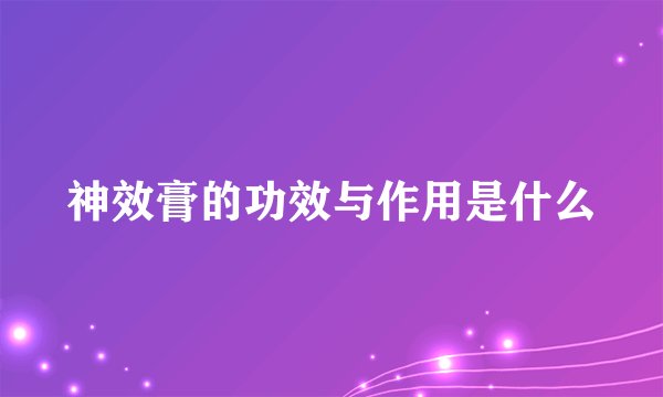神效膏的功效与作用是什么