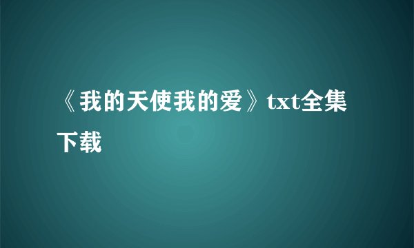 《我的天使我的爱》txt全集下载