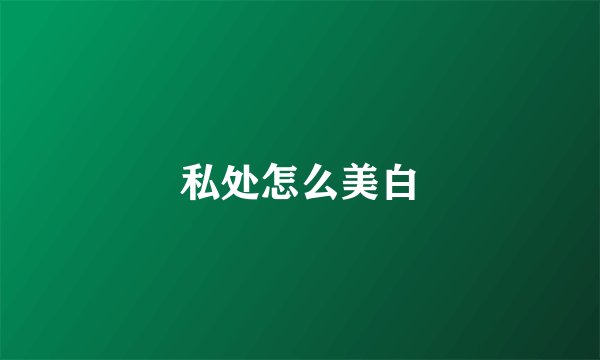 私处怎么美白