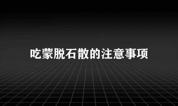 吃蒙脱石散的注意事项