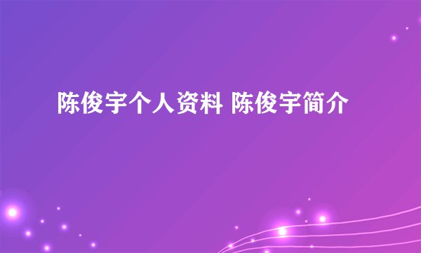 陈俊宇个人资料 陈俊宇简介