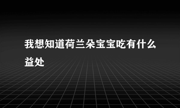我想知道荷兰朵宝宝吃有什么益处