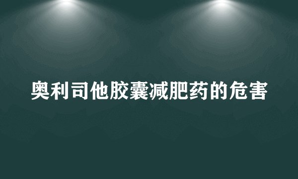 奥利司他胶囊减肥药的危害
