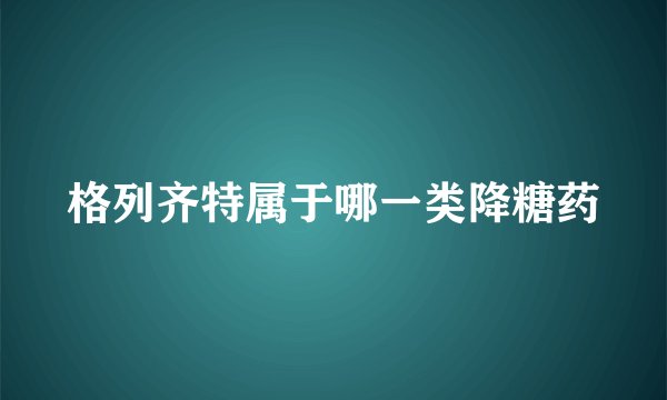 格列齐特属于哪一类降糖药