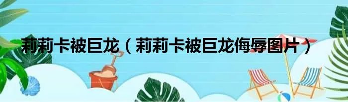 莉莉卡被巨龙（莉莉卡被巨龙侮辱图片）