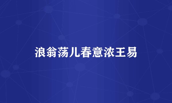 浪翁荡儿春意浓王易