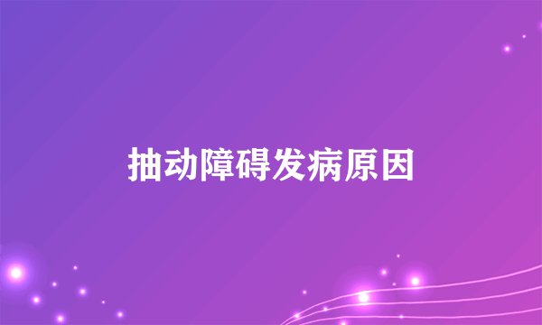 抽动障碍发病原因