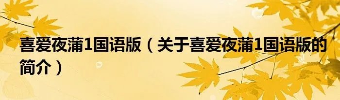 喜爱夜蒲1国语版（关于喜爱夜蒲1国语版的简介）