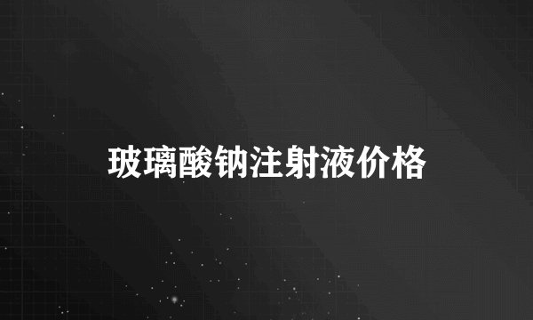玻璃酸钠注射液价格