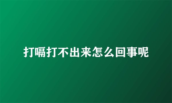 打嗝打不出来怎么回事呢
