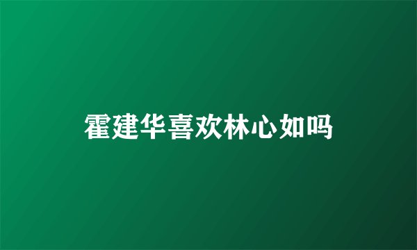 霍建华喜欢林心如吗