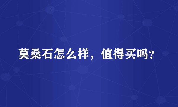 莫桑石怎么样，值得买吗？
