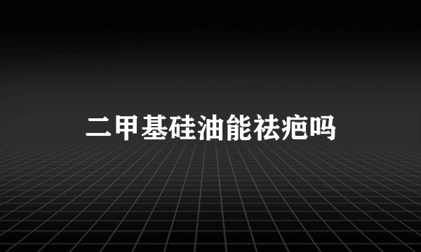 二甲基硅油能祛疤吗