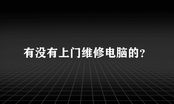 有没有上门维修电脑的？
