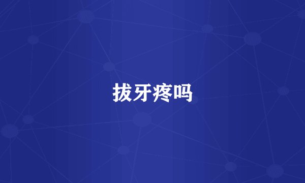 拔牙疼吗