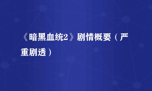 《暗黑血统2》剧情概要（严重剧透）